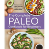 The Complete Paleo Cookbook for Beginners: Recipes and Meal Plans for Weight Loss and Better Health - Paperback