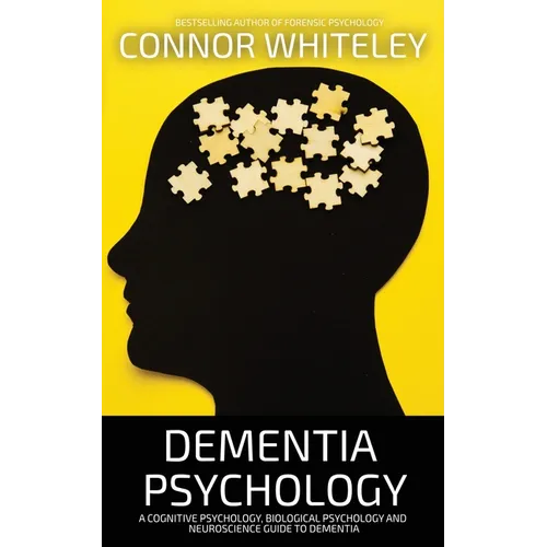Dementia Psychology: A Cognitive Psychology, Biological Psychology and Neuroscience Guide To Dementia - Paperback