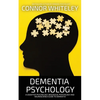 Dementia Psychology: A Cognitive Psychology, Biological Psychology and Neuroscience Guide To Dementia - Paperback