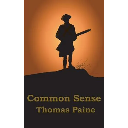 Common Sense: The Revolutionary Pamphlet That Made Independence Inevitable - Hardcover