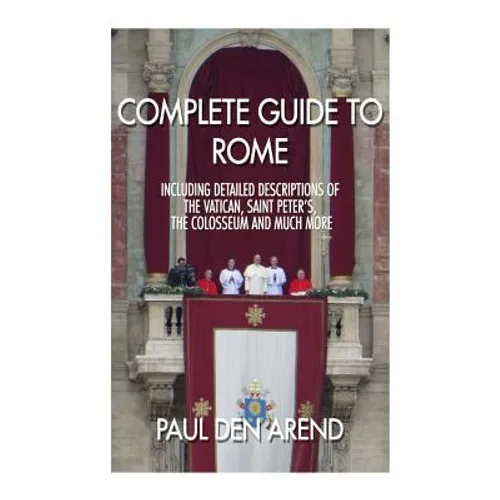 Complete guide to Rome: With detailed descriptions of the Vatican, St. Peter's, the Colosseum and much more - Paperback