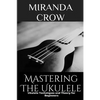Mastering The Ukulele: Ukulele Techniques and Theory For Beginners - Paperback