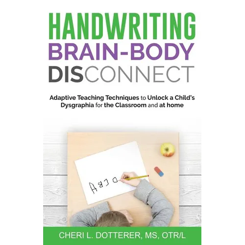 Handwriting Brain Body DisConnect: Adaptive teaching techniques to unlock a child's dysgraphia for the classroom and at home - Paperback