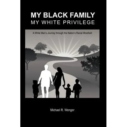 My Black Family, My White Privilege: A White Man's Journey Through the Nation's Racial Minefield - Hardcover