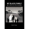 My Black Family, My White Privilege: A White Man's Journey Through the Nation's Racial Minefield - Hardcover
