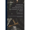 American Machinists' Handbook and Dictionary of Shop Terms: A Reference Book of Machine Shop and Drawing Room Data, Methods and Definitions - Hardcover