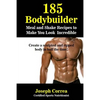 185 Bodybuilding Meal and Shake Recipes to Make You Look Incredible: Create a sculpted and ripped body in half the time! - Paperback
