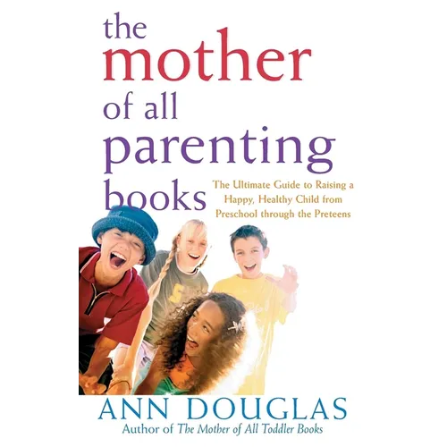 The Mother of All Parenting Books: The Ultimate Guide to Raising a Happy, Healthy Child from Preschool Through the Preteens - Paperback