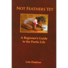 Not Feathers Yet: A Beginner's Guide to the Poetic Life - Paperback