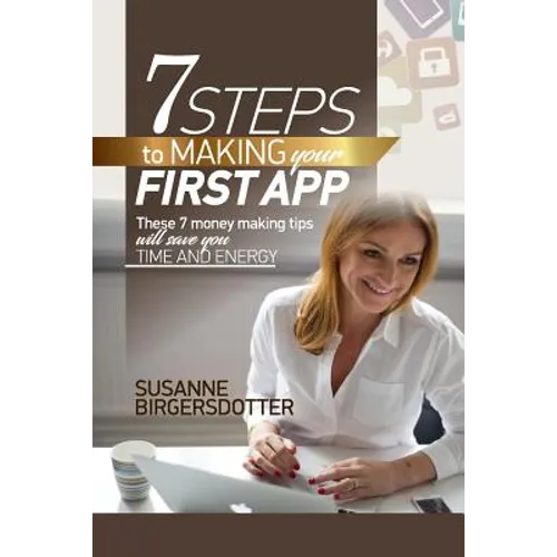 7 Steps to making your first app: These tips will save you time and headaches - Paperback