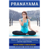 Pranayama: Breathing Techniques to Kundalini Awakening (Master the Art of Pranayama Breathing and the Ujjayi Breath) - Paperback