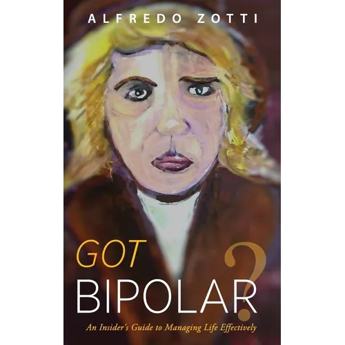 Got Bipolar?: An Insider's Guide to Managing Life Effectively - Hardcover
