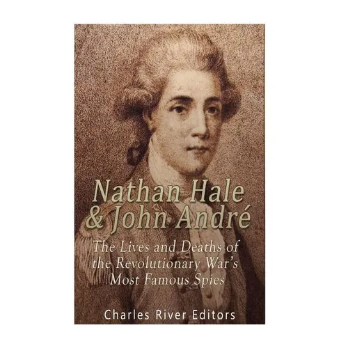Nathan Hale and John André: The Lives and Deaths of the Revolutionary War's Most Famous Spies - Paperback