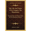 The Life And Times Of St. Gregory, The Illuminator: The Founder And Patron Saint Of The Armenian Church - Paperback