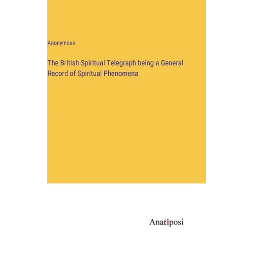 The British Spiritual Telegraph being a General Record of Spiritual Phenomena - Hardcover