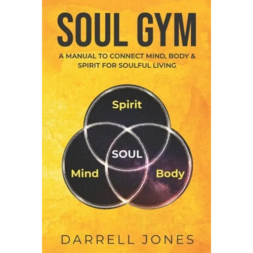 Soul Gym: A Manual for Soulful Living: Connecting Mind, Body & Spirit - Paperback