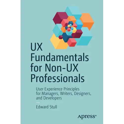 UX Fundamentals for Non-UX Professionals: User Experience Principles for Managers, Writers, Designers, and Developers - Paperback
