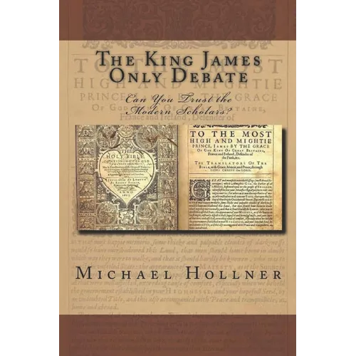 The King James Only Debate: Can You Trust the Modern Scholars? - Paperback