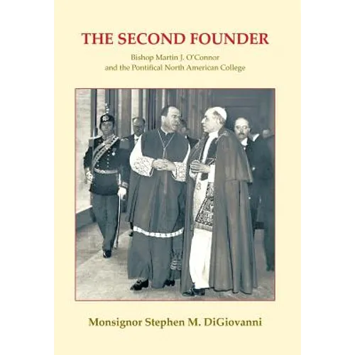 The Second Founder: Bishop Martin J. O'Connor and the Pontifical North American College - Hardcover