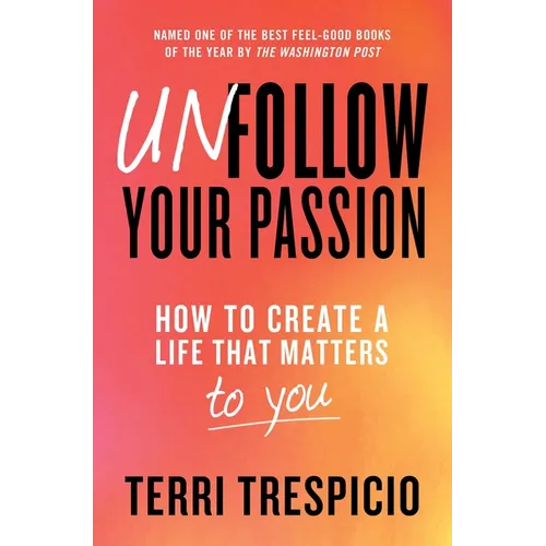 Unfollow Your Passion: How to Create a Life That Matters to You - Paperback