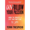 Unfollow Your Passion: How to Create a Life That Matters to You - Paperback