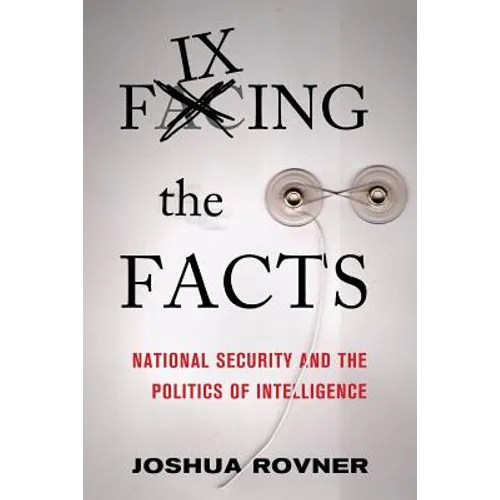 Fixing the Facts: National Security and the Politics of Intelligence - Paperback