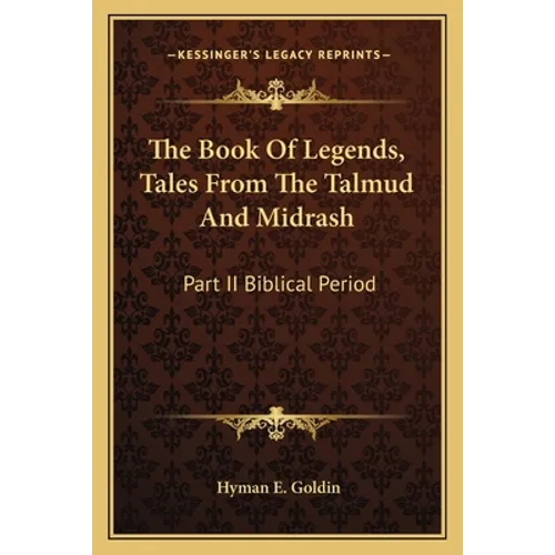 The Book Of Legends, Tales From The Talmud And Midrash: Part II Biblical Period - Paperback