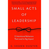 Small Acts of Leadership: 12 Intentional Behaviors That Lead to Big Impact - Hardcover