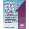 Leverage Your Library Program to Help Raise Test Scores: A Guide for Library Media Specialists, Principals, Teachers, and Parents - Paperback