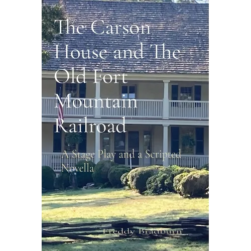 The Carson House and The Old Fort Mountain Railroad: A Stage Play and a Scripted Novella - Paperback
