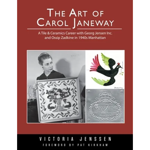 The Art of Carol Janeway: A Tile & Ceramics Career with Georg Jensen Inc. and Ossip Zadkine in 1940s Manhattan - Paperback