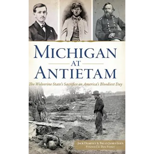 Michigan at Antietam: The Wolverine State S Sacrifice on America S Bloodiest Day - Hardcover