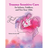 Trauma-Sensitive Care for Infants, Toddlers, and Two-Year-Olds - Paperback