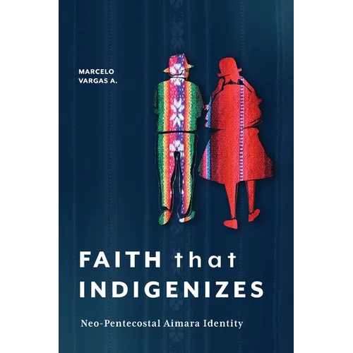 Faith That Indigenizes: Neo-Pentecostal Aimara Identity - Paperback