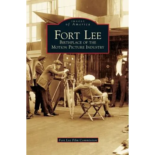 Fort Lee: Birthplace of the Motion Picture Industry - Hardcover