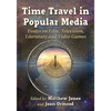 Time Travel in Popular Media: Essays on Film, Television, Literature and Video Games - Paperback