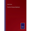 The Life of George Stephenson - Paperback