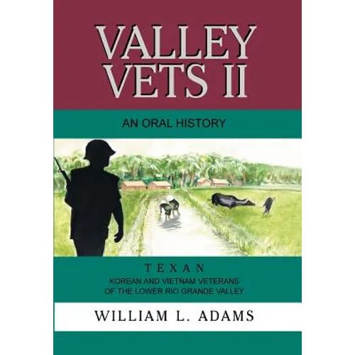 Valley Vets II an Oral History: Texan Korean and Vietnam Veterans of the Lower Rio Grande Valley - Paperback