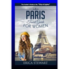 Paris: The Complete Insider´s Guide for Women Traveling To Paris: Travel France Europe Guidebook (Europe France General Short Reads Travel) Learn the - Paperback
