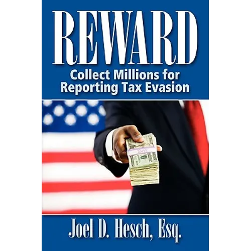 Reward: Collecting Millions for Reporting Tax Evasion, Your Complete Guide to the IRS Whistleblower Reward Program - Paperback