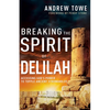 Breaking the Spirit of Delilah: Accessing God's Power to Topple Ancient Strongholds - Paperback