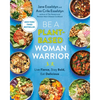 Be a Plant-Based Woman Warrior: Live Fierce, Stay Bold, Eat Delicious: A Cookbook - Paperback