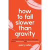 How to Fall Slower Than Gravity: And Other Everyday (and Not So Everyday) Uses of Mathematics and Physical Reasoning - Paperback