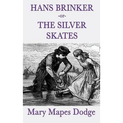 Hans Brinker -Or- The Silver Skates: A Classic Children's Story of Courage, Family, and the Silver Skates - Hardcover