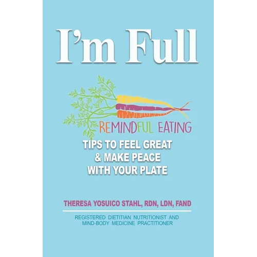 I'm Full: Remindful Eating Tips to Feel Great and Make Peace with your Plate - Paperback