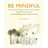 Be Mindful: Don't Dwell on the Past or Worry about the Future, Simply Be in the Present with Mindfulness Meditations - Hardcover