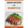 Asian Recipes For Diabetics: Thai, Chinese, Vietnamese & Japanese diabetes friendly recipes - Paperback