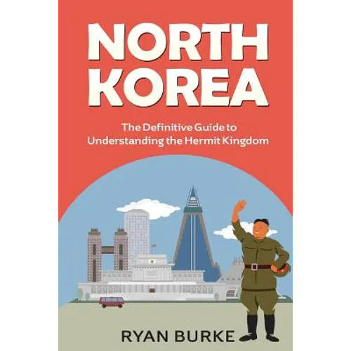 North Korea: The Definitive Guide to Understanding the Hermit Kingdom - Paperback
