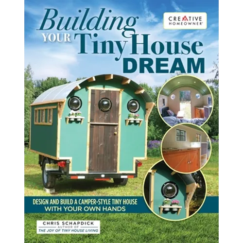 Building Your Tiny House Dream: Design and Build a Camper-Style Tiny House with Your Own Hands - Paperback