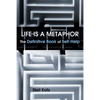 Life Is a Metaphor: The Definitive Book of Self-Help - Paperback